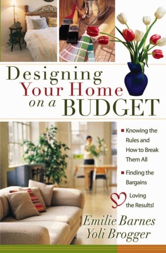Designing Your Home on a Budget: *Knowing the Rules and How to Break Them All * Finding the Bargains * Loving the Results! by Emilie Barnes