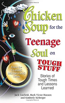 Chicken Soup for the Teenage Soul on Tough Stuff: Stories of Tough Times and Lessons Learned