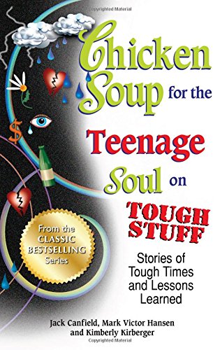 Chicken Soup for the Teenage Soul on Tough Stuff: Stories of Tough Times and Lessons Learned by Jack Canfield