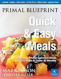 Primal Blueprint Quick and Easy Meals: Delicious, Primal-approved meals you can make in under 30 minutes (Primal Blueprint Series)
