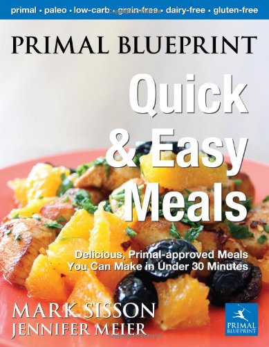 Primal Blueprint Quick and Easy Meals: Delicious, Primal-approved meals you can make in under 30 minutes by Mark Sisson