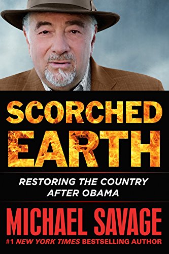 Scorched Earth: Restoring America after Obama by Michael Savage