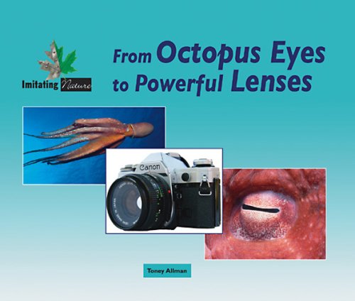 From Octopus Eyes to Powerful Lenses (Imitating Nature) by Toney Allman