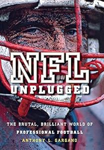 NFL Unplugged: The Brutal, Brilliant World of Professional Football by Anthony  L. Gargano