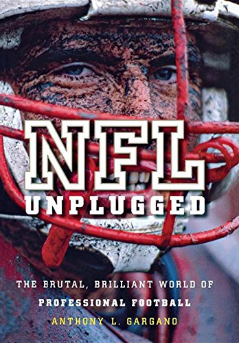 NFL Unplugged: The Brutal, Brilliant World of Professional Football by Anthony  L. Gargano