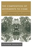Stevphen Shukaitis, "The Composition of Movements to Come: Aesthetics and Cultural Labor after the Avant-Garde" (Rowman and Littlefield, 2016)