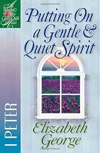 Putting On a Gentle And Quiet Spirit: 1 Peter (A Woman After God's Own Heart®)