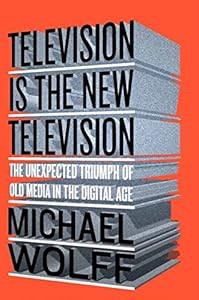 Television Is the New Television: The Unexpected Triumph of Old Media In the Digital Age