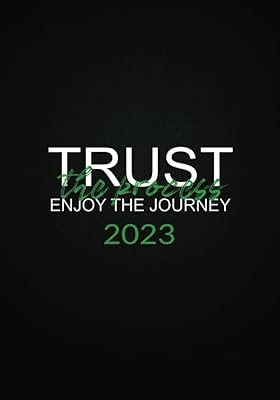 Trust the Process ~ Enjoy the Journey: 2023 Journal