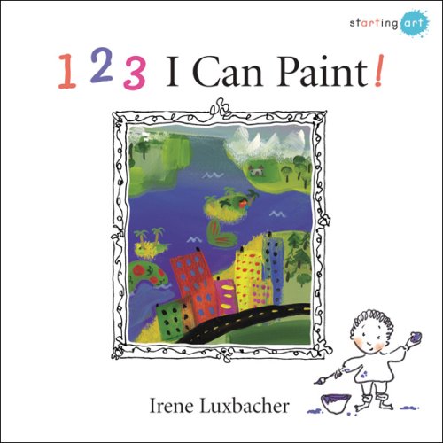 123 I Can Paint! (Starting Art) by Irene Luxbacher