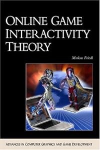 Online Game Interactivity Theory (ADVANCES IN COMPUTER GRAPHICS AND GAME DEVELOPMENT SERIES) by Markus Friedl