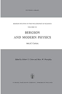 Bergson and Modern Physics: A Reinterpretation and Re-evaluation (Boston Studies in the Philosophy and History of Science Book 7) by M. Capek
