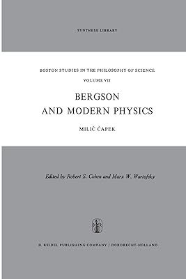Bergson and Modern Physics: A Reinterpretation and Re-evaluation (Boston Studies in the Philosophy and History of Science Book 7)