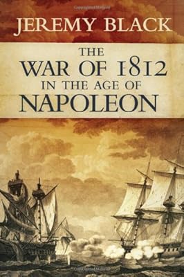 The War of 1812 in the Age of Napoleon (Campaigns and Commanders)
