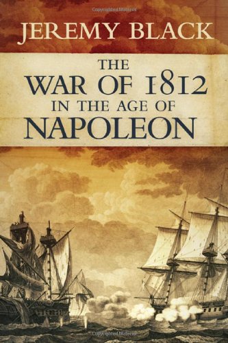 The War of 1812 in the Age of Napoleon (Campaigns and Commanders) by Jeremy Black