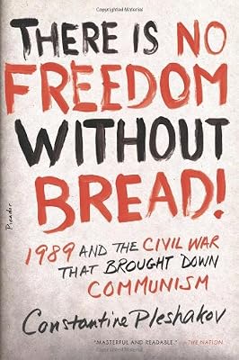 There Is No Freedom Without Bread!: 1989 and the Civil War That Brought Down Communism