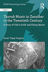 Taarab Music in Zanzibar in the Twentieth Century: A Story of ‘Old is Gold’ and Flying Spirits (ISSN) by Janet Topp Fargion