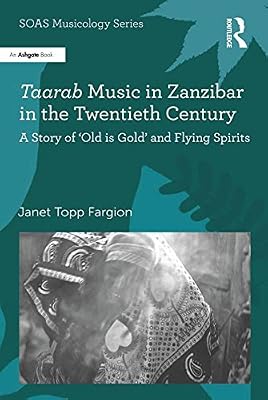 Taarab Music in Zanzibar in the Twentieth Century: A Story of ‘Old is Gold’ and Flying Spirits (ISSN)