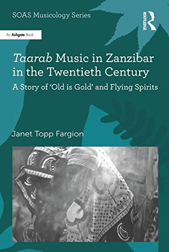 Taarab Music in Zanzibar in the Twentieth Century: A Story of ‘Old is Gold’ and Flying Spirits (ISSN) by Janet Topp Fargion