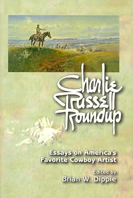 Charlie Russell Roundup: Essays on America's Favorite Cowboy Artist