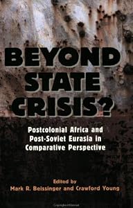 Beyond State Crisis?: Post-Colonial Africa and Post-Soviet Eurasia in Comparative Perspective by Mark Beissinger