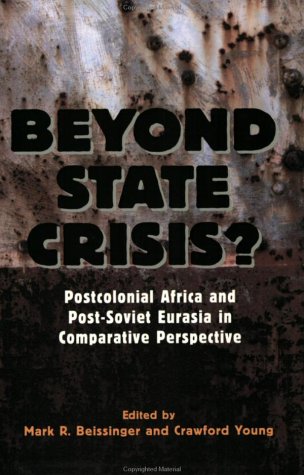 Beyond State Crisis?: Post-Colonial Africa and Post-Soviet Eurasia in Comparative Perspective by Mark Beissinger