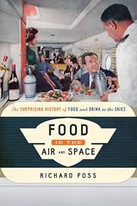 Food in the Air and Space: The Surprising History of Food and Drink in the Skies