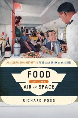 Food in the Air and Space: The Surprising History of Food and Drink in the Skies