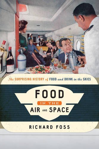 Food in the Air and Space: The Surprising History of Food and Drink in the Skies by Richard Foss