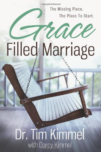Grace Filled Marriage: The Missing Piece, the Place to Start by Tim Kimmel