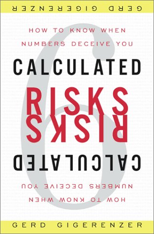 Calculated Risks: How To Know When Numbers Deceive You by Gerd Gigerenzer