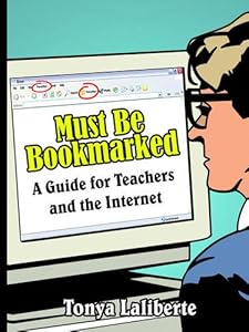 Must Be Bookmarked: A Guide For Teachers And The Internet by Tonya Laliberte