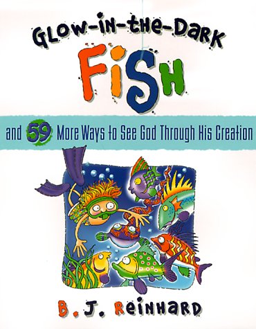 Glow-In-The-Dark Fish: And 59 More Ways to See God Through His Creation