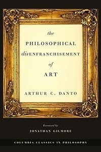 The Philosophical Disenfranchisement of Art (Columbia Classics in Philosophy)