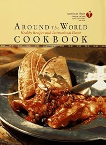 American Heart Association Around the World Cookbook:: Healthy Recipes with International Flavor