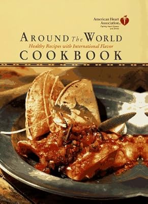 American Heart Association Around the World Cookbook:: Healthy Recipes with International Flavor