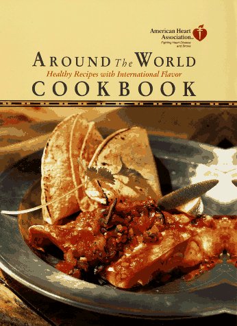 American Heart Association Around the World Cookbook:: Healthy Recipes with International Flavor by American Heart Association