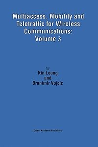 Multiaccess, Mobility and Teletraffic for Wireless Communications: Volume 3 by Kin Leung