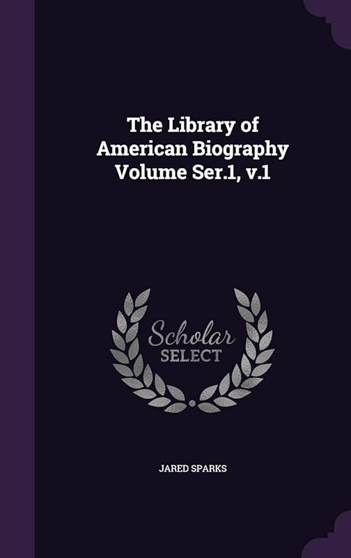 The Library of American Biography Volume Ser.1, v.1 by Jared Sparks