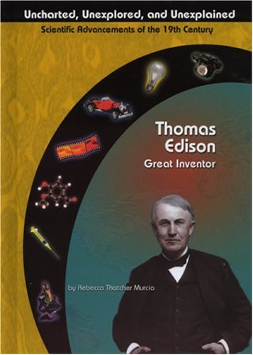 Thomas Edison: Great Inventor (Uncharted, Unexplored, and Unexplained) by Rebecca Thatcher Murcia