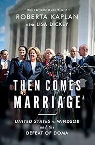 Then Comes Marriage: United States v. Windsor and the Defeat of DOMA by Roberta A Kaplan