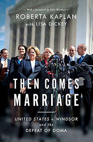 Then Comes Marriage: United States v. Windsor and the Defeat of DOMA by Roberta A Kaplan