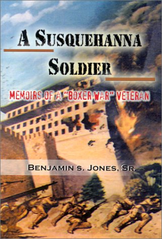 A Susquehanna Soldier: Memoirs of a Boxer War Veteran by Benjamin S. Jones