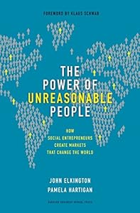 The Power of Unreasonable People: How Social Entrepreneurs Create Markets That Change the World