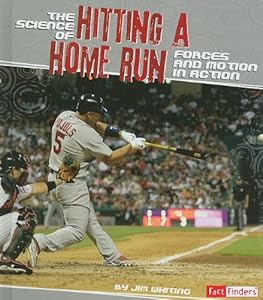 The Science of Hitting a Home Run: Forces and Motion in Action by Jim Whiting