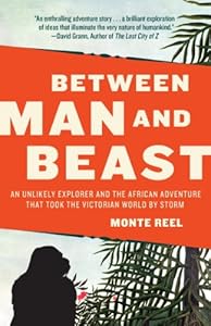 Between Man and Beast: An Unlikely Explorer and the African Adventure the Victorian World by Storm