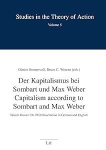 Capitalism according to Sombart and Max Weber - Der Kapitalismus bei Sombart und: Talcott Pasons' Dr. Phil Dissertation in German and English (Studies in the Theory of Action) by Guenter Stummvoll