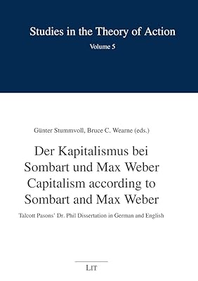 Capitalism according to Sombart and Max Weber - Der Kapitalismus bei Sombart und: Talcott Pasons' Dr. Phil Dissertation in German and English (Studies in the Theory of Action)