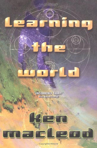 Learning the World: a Scientific Romance by Ken MacLeod