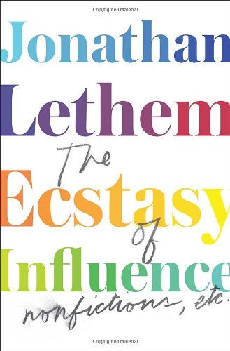 The Ecstasy of Influence: Nonfictions, Etc. by Jonathan Lethem